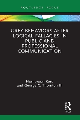 Grey Behaviors after Logical Fallacies in Public and Professional Communication - Homayoon Kord, George C. Thornton III