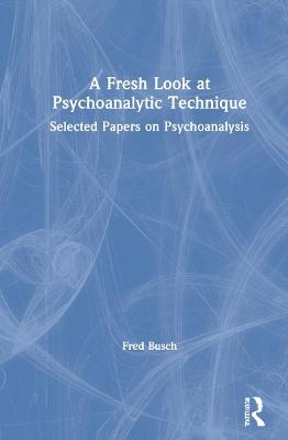 A Fresh Look at Psychoanalytic Technique - Fred Busch