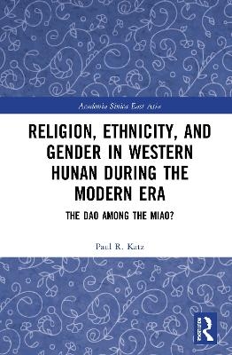 Religion, Ethnicity, and Gender in Western Hunan during the Modern Era - Paul R. Katz