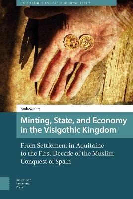 Minting, State, and Economy in the Visigothic Kingdom - Andrew Kurt