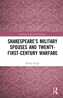 Shakespeare’s Military Spouses and Twenty-First-Century Warfare - Kelsey Ridge