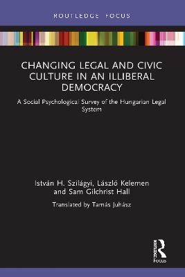 Changing Legal and Civic Culture in an Illiberal Democracy - István H. Szilágyi, László Kelemen, Sam Gilchrist Hall