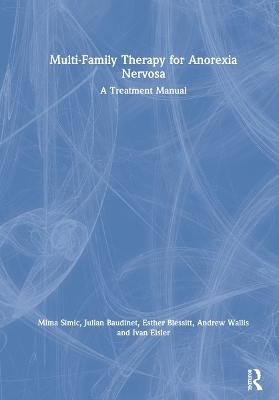 Multi-Family Therapy for Anorexia Nervosa - Mima Simic, Julian Baudinet, Esther Blessitt, Andrew Wallis, Ivan Eisler