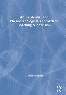 An Existential and Phenomenological Approach to Coaching Supervision - Monica Hanaway