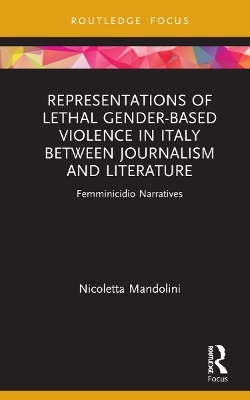 Representations of Lethal Gender-Based Violence in Italy Between Journalism and Literature - Nicoletta Mandolini