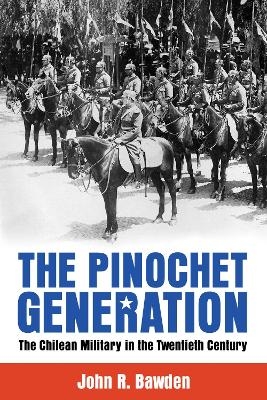 The Pinochet Generation - John R. Bawden