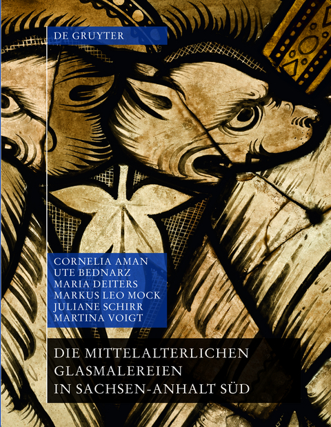 Die mittelalterlichen Glasmalereien in Sachsen-Anhalt Süd (ohne Halberstadt und Naumburg) - Cornelia Aman, Ute Bednarz, Maria Deiters, Markus Leo Mock, Juliane Schirr, Martina Voigt