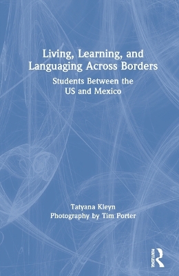 Living, Learning, and Languaging Across Borders - Tatyana Kleyn, Tim Porter