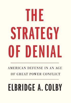 The Strategy of Denial - Elbridge A. Colby