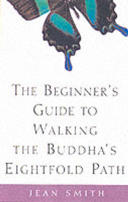 Beginner's Guide to Walking the Buddha's Eightfold Path -  Jean Smith