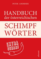 Handbuch der österreichischen Schimpfwörter - Peter Ahorner