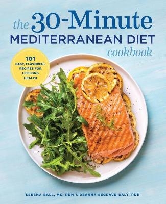 The 30-Minute Mediterranean Diet Cookbook - Serena Ball RD, Deanna Segrave-Daly RD