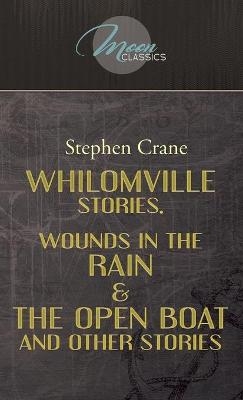 Whilomville Stories, Wounds In The Rain & The Open Boat And Other Stories - Stephen Crane