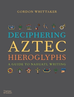 Deciphering Aztec Hieroglyphs - Gordon Whittaker