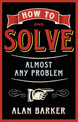 How to Solve Almost Any Problem -  Alan Barker