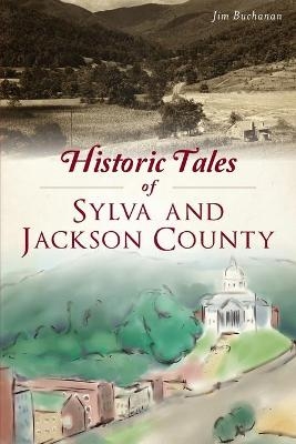 Historic Tales of Sylva and Jackson County - Jim Buchanan