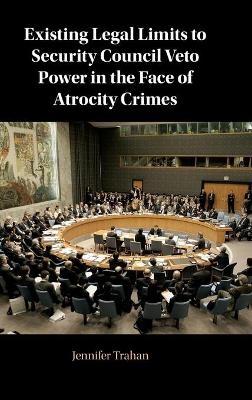 Existing Legal Limits to Security Council Veto Power in the Face of Atrocity Crimes - Jennifer Trahan