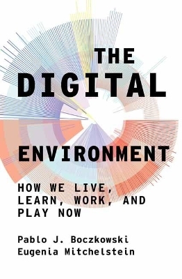 The Digital Environment - Pablo J. Boczkowski, Eugenia Mitchelstein