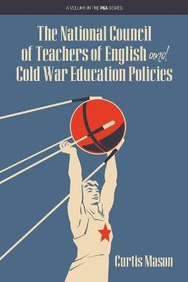 The National Council of Teachers of English and Cold War Education Policies - Curtis Mason