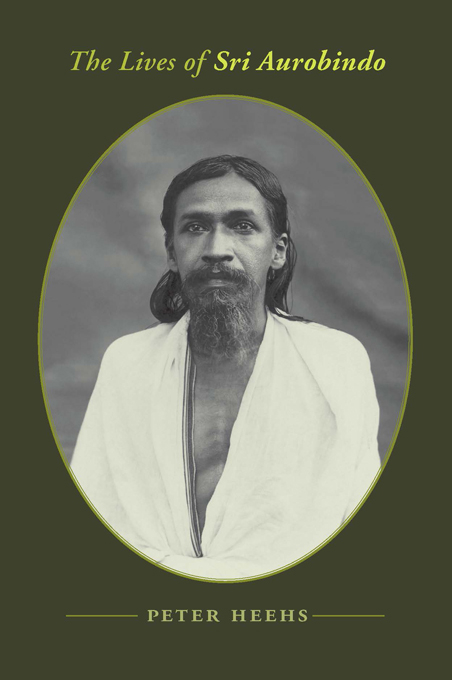 The Lives of Sri Aurobindo - Peter Heehs