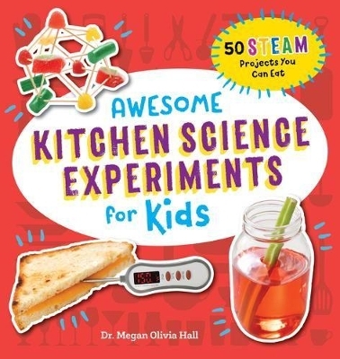 Awesome Kitchen Science Experiments for Kids - Dr. Megan Olivia Hall PhD MEd