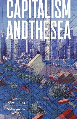 Capitalism and the Sea - Liam Campling, Alejandro Colas