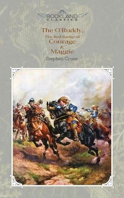 The O'Ruddy, The Red Badge of Courage & Maggie - Stephen Crane