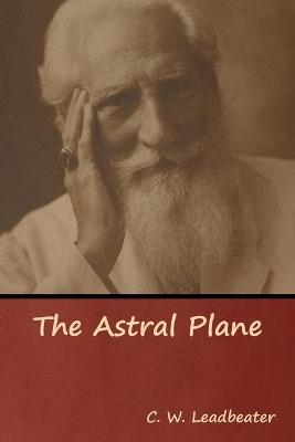 The Astral Plane - C W Leadbeater