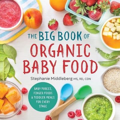 The Big Book of Organic Baby Food - Stephanie Middleberg MS CDN  RD