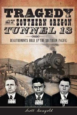 Tragedy at Southern Oregon Tunnel 13 - Scott Mangold