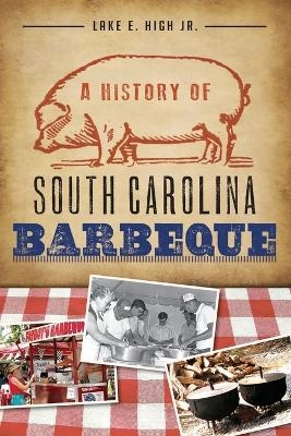 A History of South Carolina Barbeque - Lake E. High  Jr.