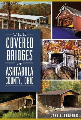 The Covered Bridges of Ashtabula County, Ohio - Carl E. Feather