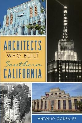 Architects Who Built Southern California - Antonio Gonzalez