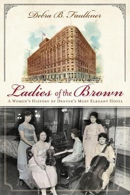 Ladies of the Brown - Debra B. Faulkner