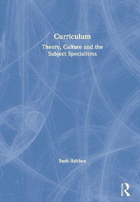 Curriculum: Theory, Culture and the Subject Specialisms - Ruth Ashbee