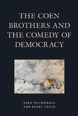 The Coen Brothers and the Comedy of Democracy - Sara MacDonald, Barry Craig