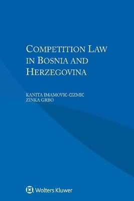 Competition Law in Bosnia and Herzegovina - Zinka Grbo, Kanita Imamović-Čizmić