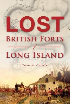 Lost British Forts of Long Island - David M. Griffin