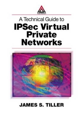 A Technical Guide to IPSec Virtual Private Networks - North Carolina James S. (Raleigh  USA) Tiller