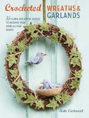 Crocheted Wreaths and Garlands - Kate Eastwood