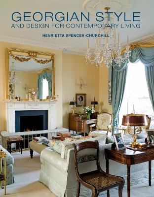 Georgian Style and Design for Contemporary Living - Henrietta Spencer-Churchill