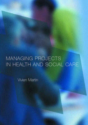 Managing Projects in Health and Social Care -  Vivien Martin