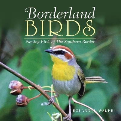 Borderland Birds - Roland H Wauer