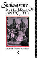 Shakespeare and the Uses of Antiquity -  Michelle Martindale