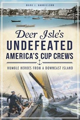 Deer Isle's Undefeated America's Cup Crews - Mark J. Gabrielson