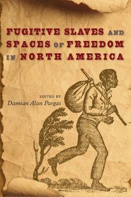 Fugitive Slaves and Spaces of Freedom in North America - 