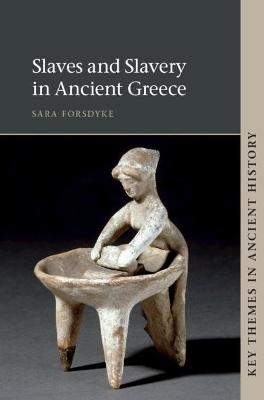 Slaves and Slavery in Ancient Greece - Sara Forsdyke