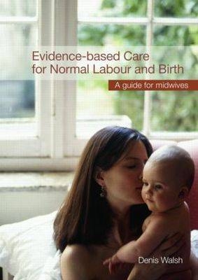 Evidence-based Care for Normal Labour and Birth -  Denis Walsh