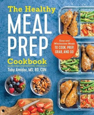 The Healthy Meal Prep Cookbook - Toby Amidor MS CDN  RD