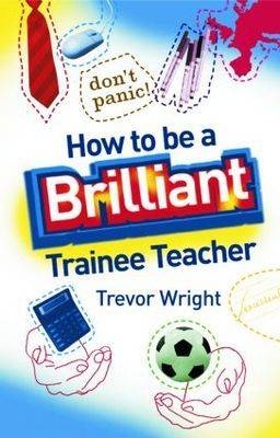 How to be a Brilliant Trainee Teacher -  Trevor Wright